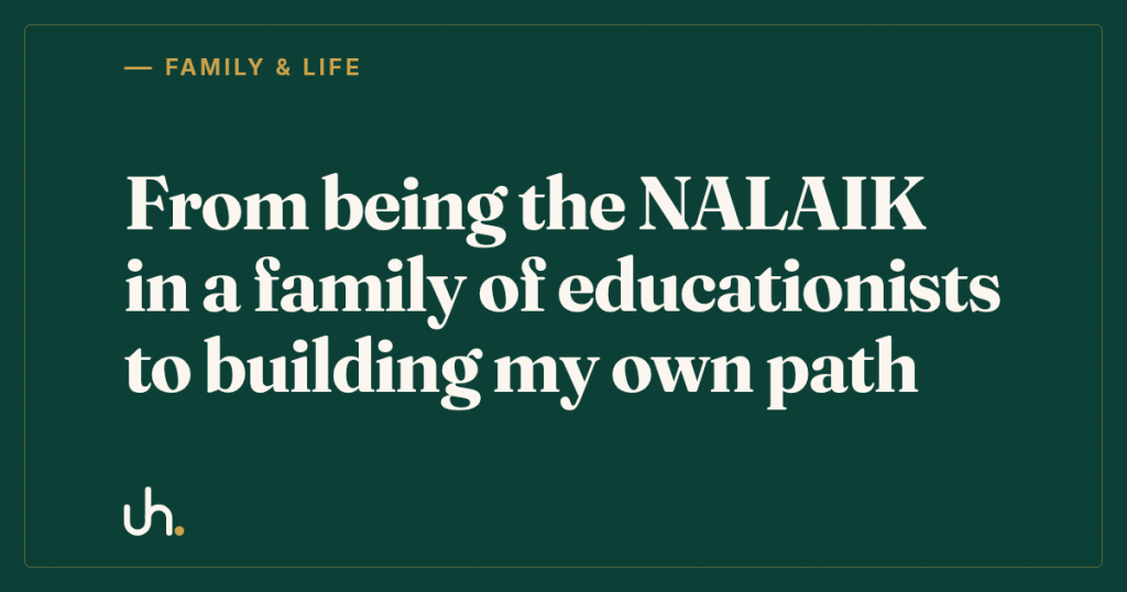 From being the NALAIK in a family of educationists to building my own path