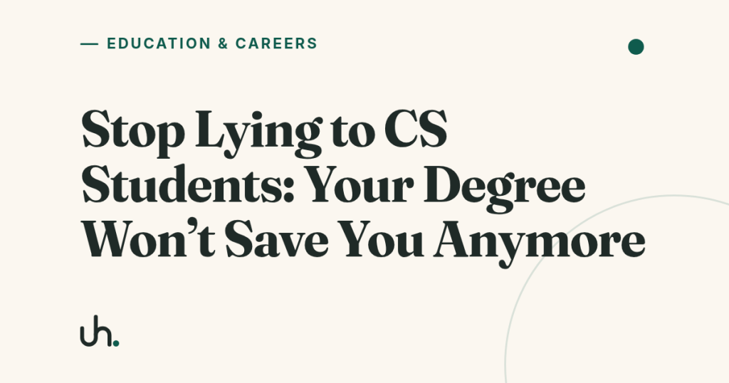 Stop Lying to CS Students: Your Degree Won’t Save You Anymore