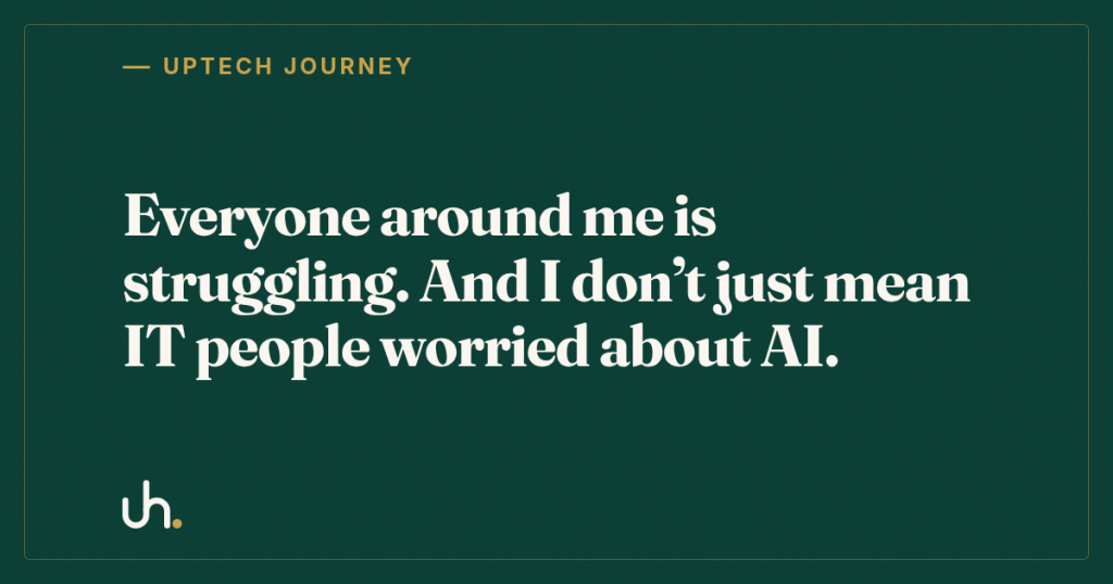 Everyone around me is struggling. And I don’t just mean IT people worried about AI.