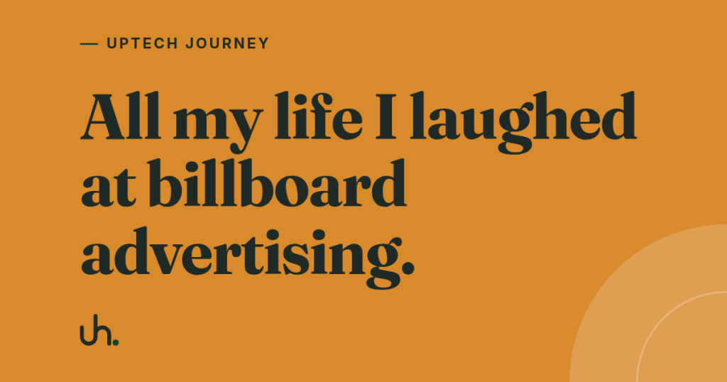 All my life I laughed at billboard advertising.