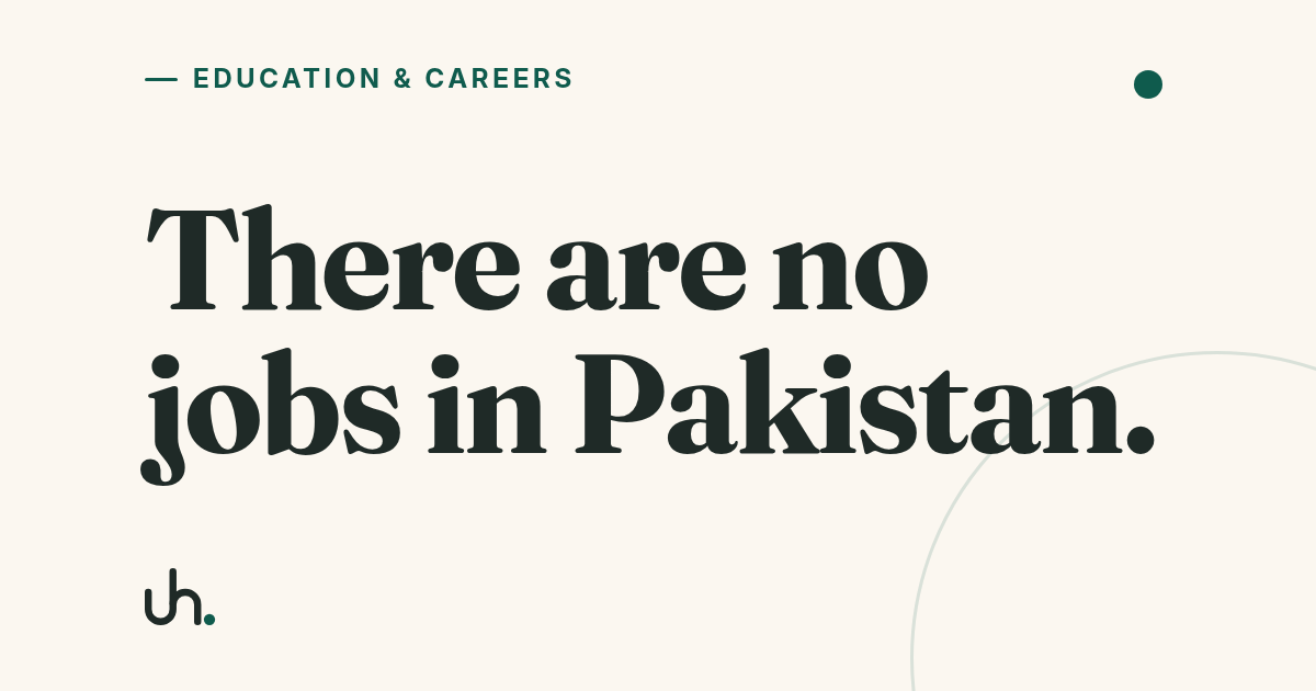 There are no jobs in Pakistan.