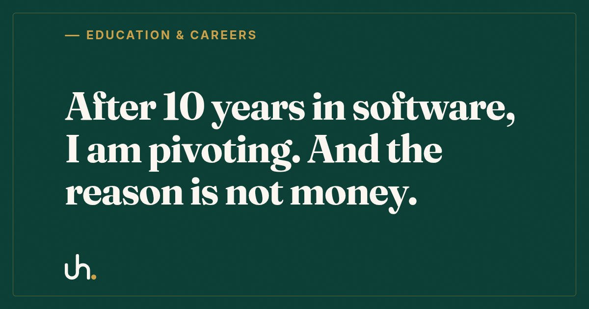 After 10 years in software, I am pivoting. And the reason is not money.