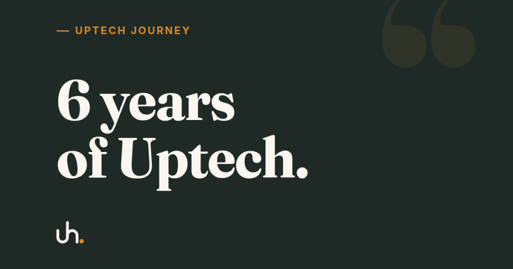 6 years of Uptech.
