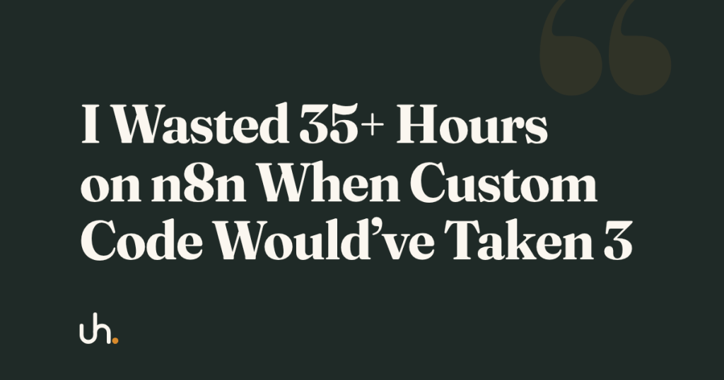I Wasted 35+ Hours on n8n When Custom Code Would’ve Taken 3