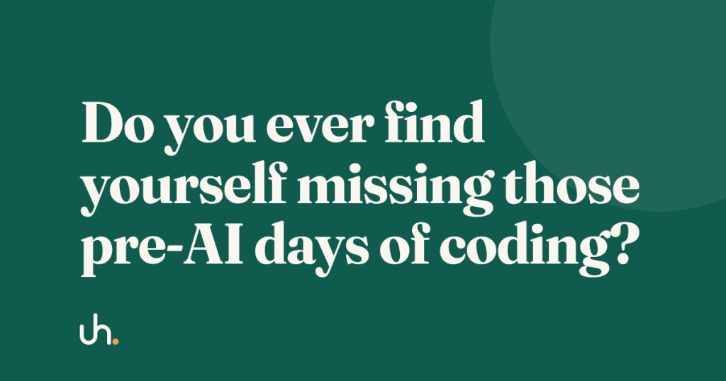 Do you ever find yourself missing those pre-AI days of coding?